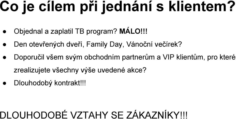 Doporučil všem svým obchodním partnerům a VIP klientům, pro které