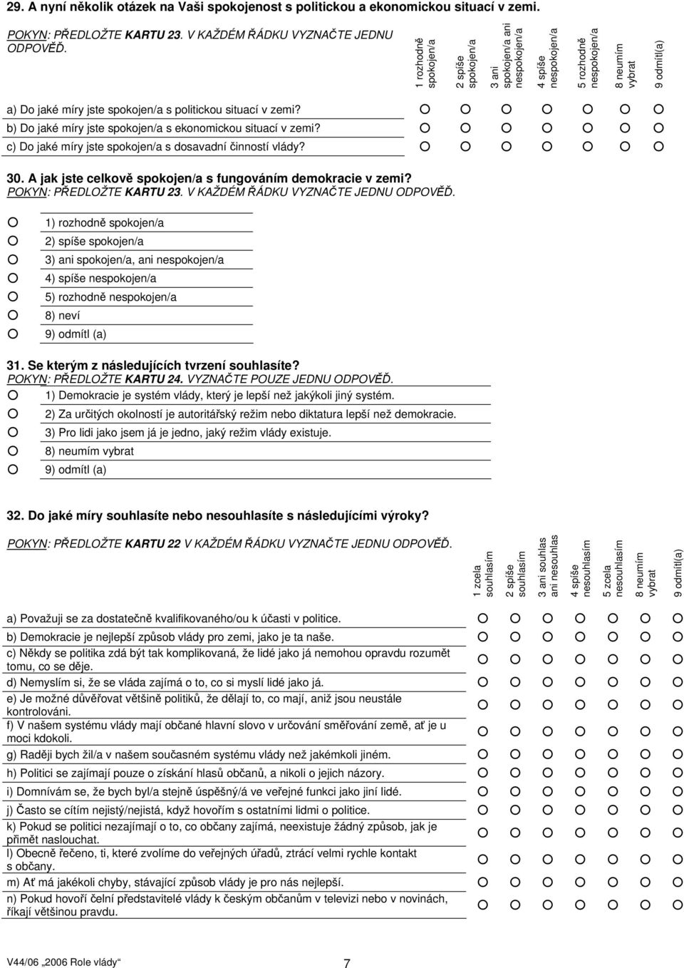 b) Do jaké míry jste spokojen/a s ekonomickou situací v zemi? c) Do jaké míry jste spokojen/a s dosavadní činností vlády? 30. A jak jste celkov spokojen/a s fungováním demokracie v zemi?