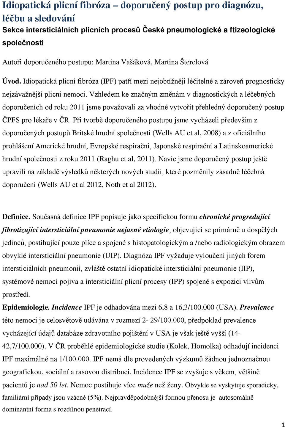 Vzhledem ke značným změnám v diagnostických a léčebných doporučeních od roku 2011 jsme považovali za vhodné vytvořit přehledný doporučený postup ČPFS pro lékaře v ČR.