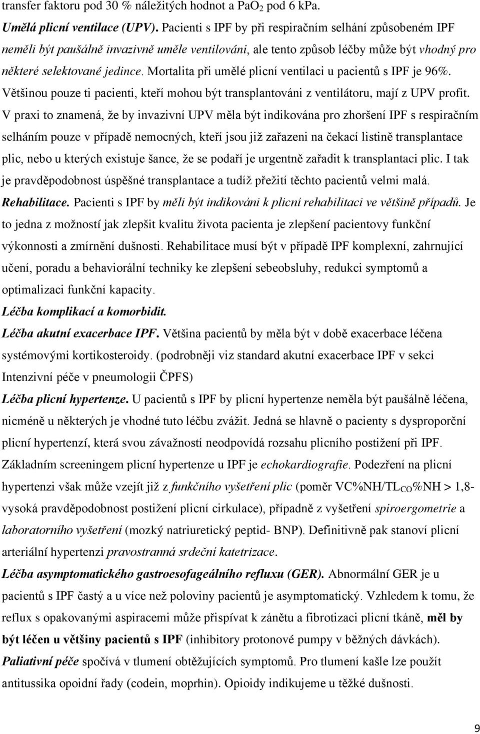 Mortalita při umělé plicní ventilaci u pacientů s IPF je 96%. Většinou pouze ti pacienti, kteří mohou být transplantováni z ventilátoru, mají z UPV profit.