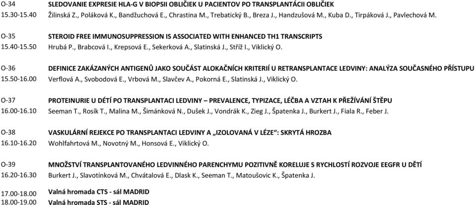 , Stříž I., Viklický O. O-36 DEFINICE ZAKÁZANÝCH ANTIGENŮ JAKO SOUČÁST ALOKAČNÍCH KRITERIÍ U RETRANSPLANTACE LEDVINY: ANALÝZA SOUČASNÉHO PŘÍSTUPU 15.50-16.00 Verflová A., Svobodová E., Vrbová M.