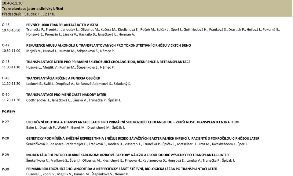 O-47 REKURENCE ABUSU ALKOHOLU U TRANSPLANTOVANÝCH PRO TOXONUTRITIVNÍ CIRHÓZU V CKTCH BRNO 10.50-11.00 Mejzlík V., Husová L., Kuman M., Štěpánková S., Němec P.