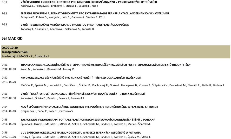 P-33 VYUŽITIE ELIMINAČNEJ METÓDY MARS U PACIENTOV PRED TRANSPLANTÁCIOU PEČENE Topoľský I., Skladaný Ľ., Adamcová Selčanová S., Kapusta D. Sál MADRID 09.00-10.