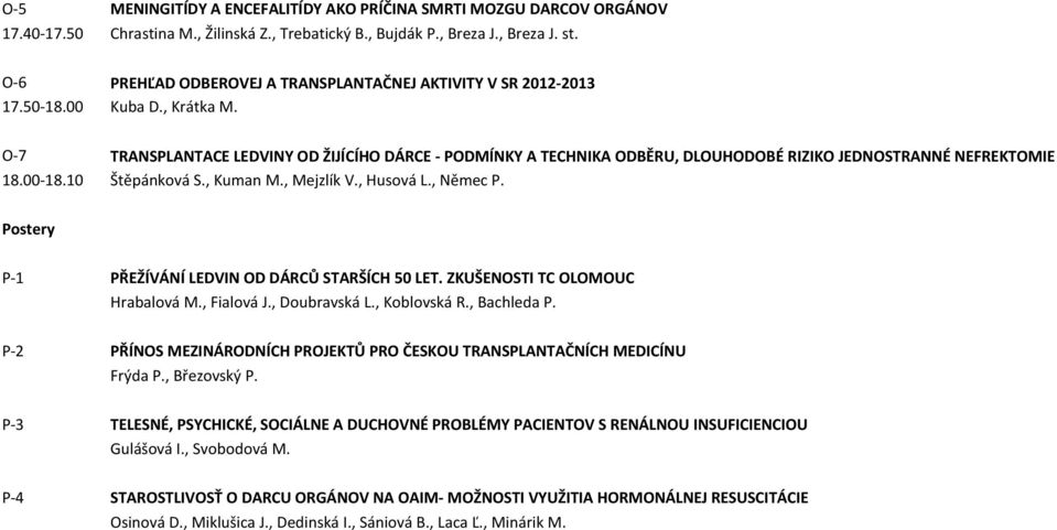 O-7 TRANSPLANTACE LEDVINY OD ŽIJÍCÍHO DÁRCE - PODMÍNKY A TECHNIKA ODBĚRU, DLOUHODOBÉ RIZIKO JEDNOSTRANNÉ NEFREKTOMIE 18.00-18.10 Štěpánková S., Kuman M., Mejzlík V., Husová L., Němec P.