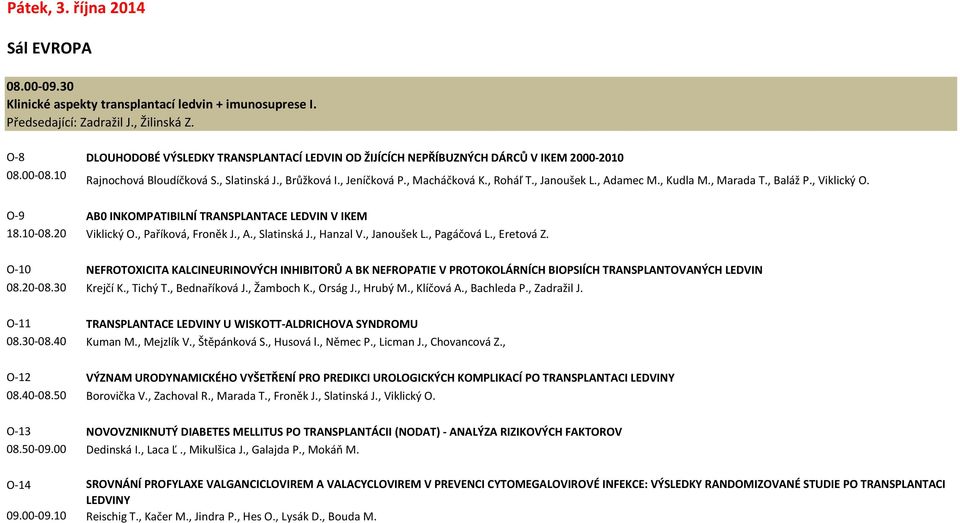 , Janoušek L., Adamec M., Kudla M., Marada T., Baláž P., Viklický O. O-9 AB0 INKOMPATIBILNÍ TRANSPLANTACE LEDVIN V IKEM 18.10-08.20 Viklický O., Paříková, Froněk J., A., Slatinská J., Hanzal V.