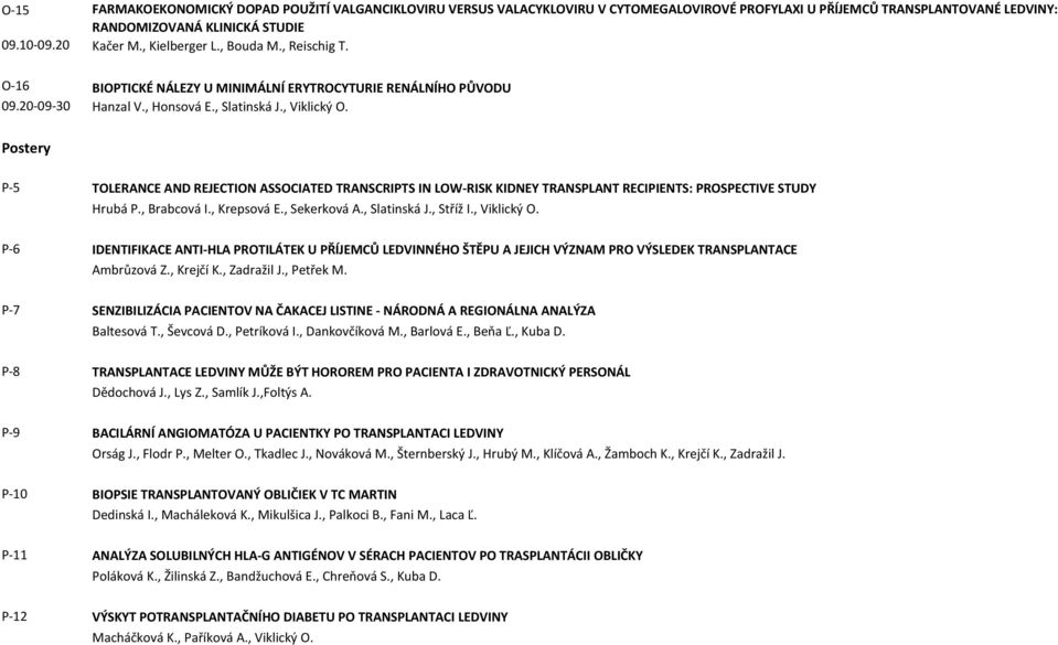 Postery P-5 TOLERANCE AND REJECTION ASSOCIATED TRANSCRIPTS IN LOW-RISK KIDNEY TRANSPLANT RECIPIENTS: PROSPECTIVE STUDY Hrubá P., Brabcová I., Krepsová E., Sekerková A., Slatinská J., Stříž I.