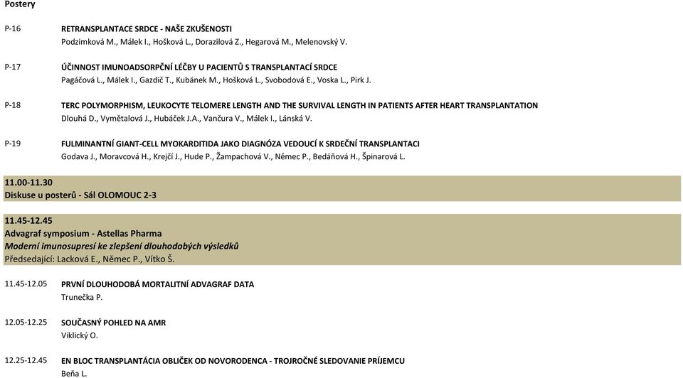 P-18 TERC POLYMORPHISM, LEUKOCYTE TELOMERE LENGTH AND THE SURVIVAL LENGTH IN PATIENTS AFTER HEART TRANSPLANTATION Dlouhá D., Vymětalová J., Hubáček J.A., Vančura V., Málek I., Lánská V.