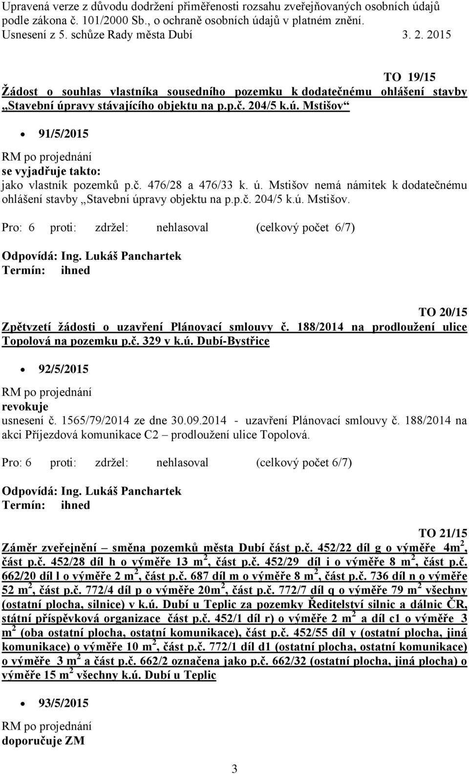 188/2014 na prodloužení ulice Topolová na pozemku p.č. 329 v k.ú. Dubí-Bystřice 92/5/2015 revokuje usnesení č. 1565/79/2014 ze dne 30.09.2014 - uzavření Plánovací smlouvy č.