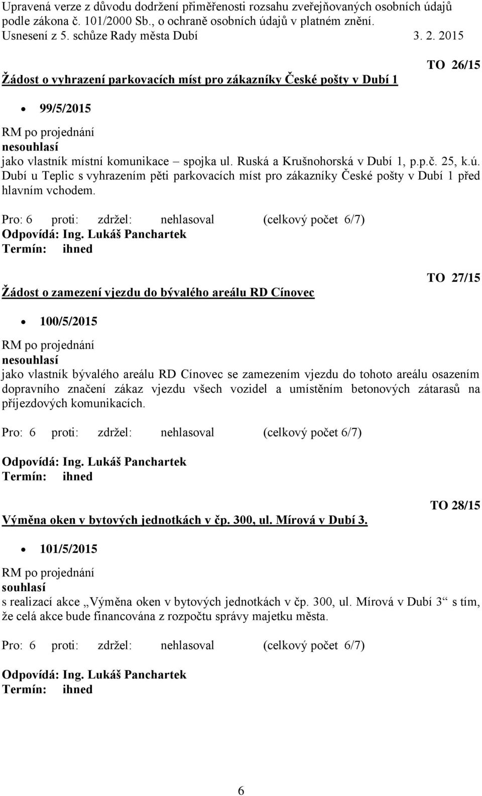 Žádost o zamezení vjezdu do bývalého areálu RD Cínovec TO 27/15 100/5/2015 nesouhlasí jako vlastník bývalého areálu RD Cínovec se zamezením vjezdu do tohoto areálu osazením dopravního značení zákaz