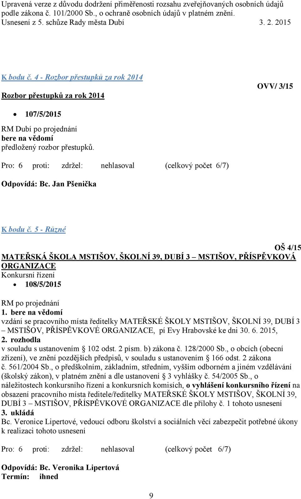 bere na vědomí vzdání se pracovního místa ředitelky MATEŘSKÉ ŠKOLY MSTIŠOV, ŠKOLNÍ 39, DUBÍ 3 MSTIŠOV, PŘÍSPĚVKOVÉ ORGANIZACE, pí Evy Hrabovské ke dni 30. 6. 2015, 2.