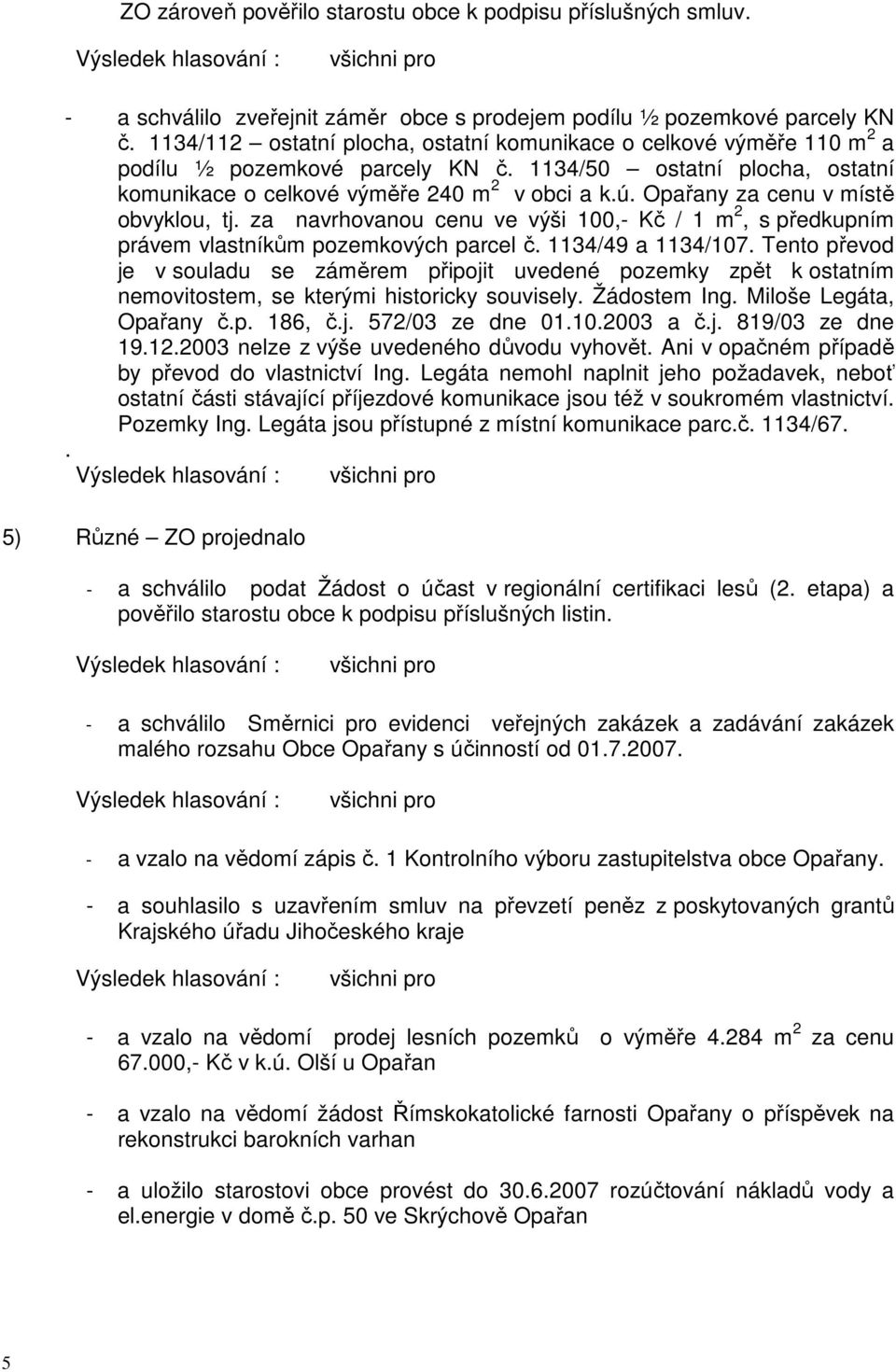 Opařany za cenu v místě obvyklou, tj. za navrhovanou cenu ve výši 100,- Kč / 1 m 2, s předkupním právem vlastníkům pozemkových parcel č. 1134/49 a 1134/107.