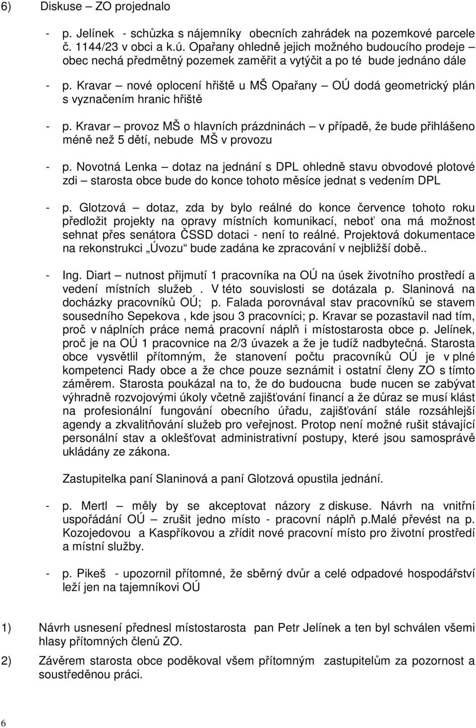 Kravar nové oplocení hřiště u MŠ Opařany OÚ dodá geometrický plán s vyznačením hranic hřiště - p.