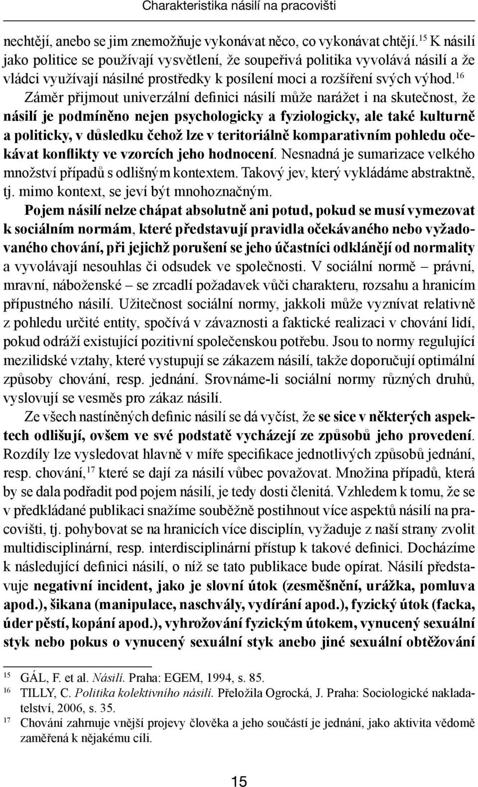 16 Záměr přijmout univerzální definici násilí může narážet i na skutečnost, že násilí je podmíněno nejen psychologicky a fyziologicky, ale také kulturně a politicky, v důsledku čehož lze v