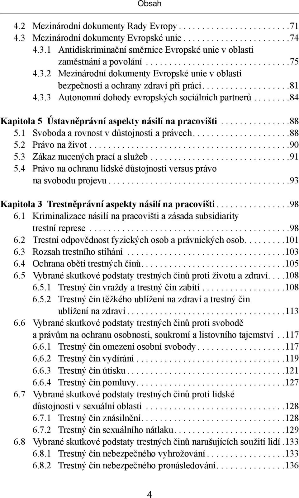 ....... 84 Kapitola 5 Ústavněprávní aspekty násilí na pracovišti............... 88 5.1. Svoboda a rovnost v důstojnosti a právech..................... 88 5.2. Právo na život........................................... 90 5.