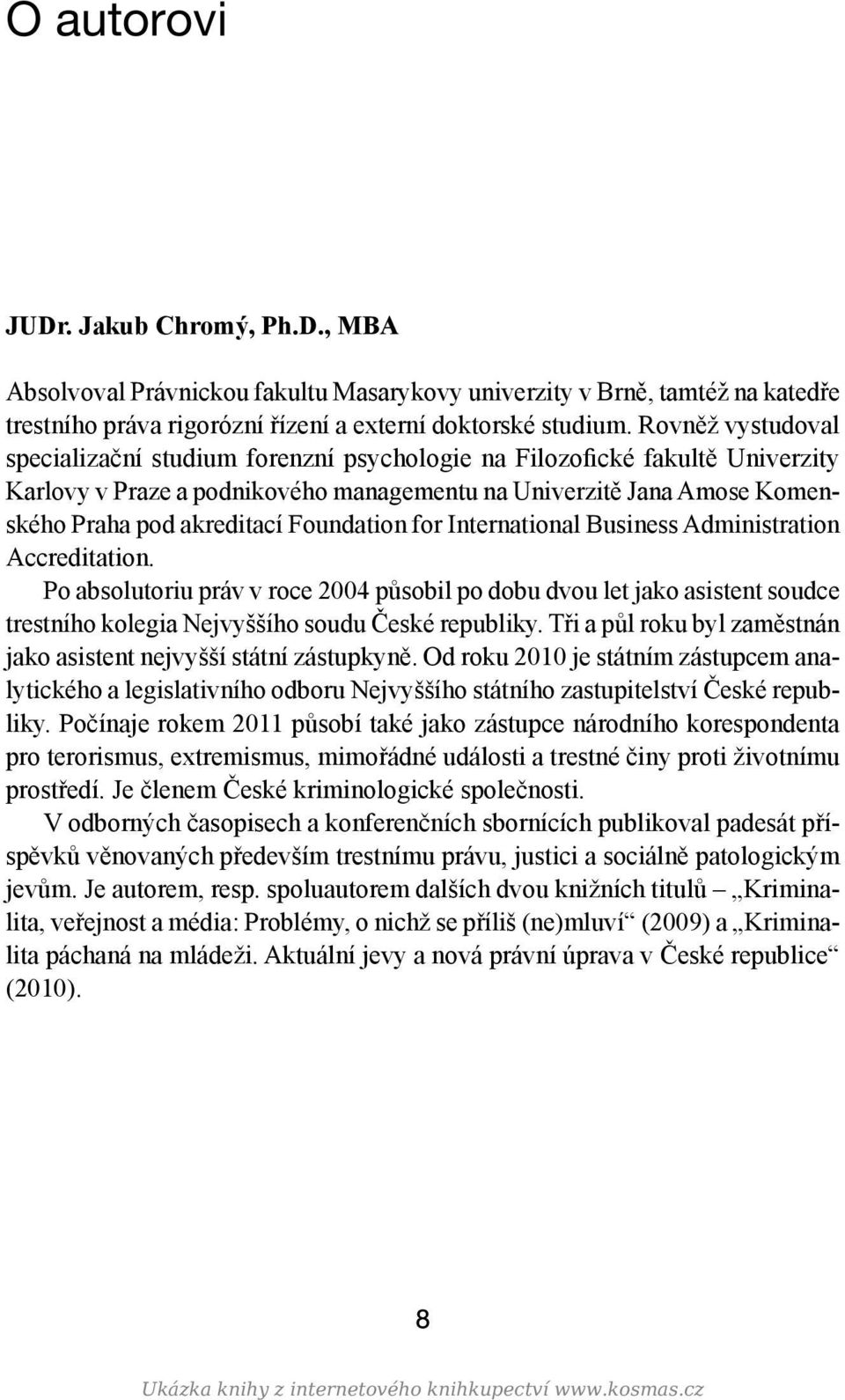 Foundation for International Business Administration Accreditation. Po absolutoriu práv v roce 2004 působil po dobu dvou let jako asistent soudce trestního kolegia Nejvyššího soudu České republiky.