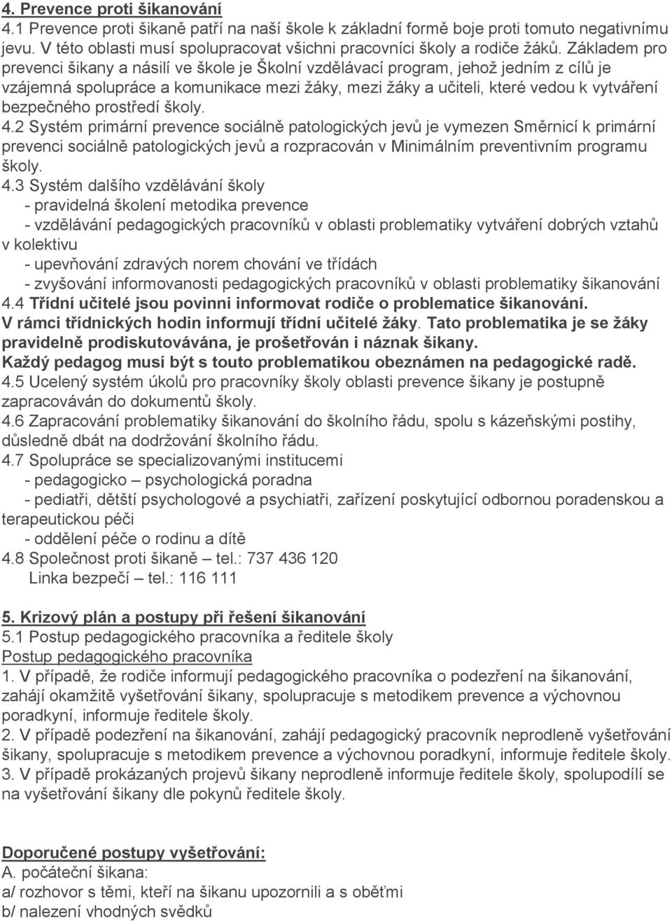 Základem pro prevenci šikany a násilí ve škole je Školní vzdělávací program, jehož jedním z cílů je vzájemná spolupráce a komunikace mezi žáky, mezi žáky a učiteli, které vedou k vytváření bezpečného