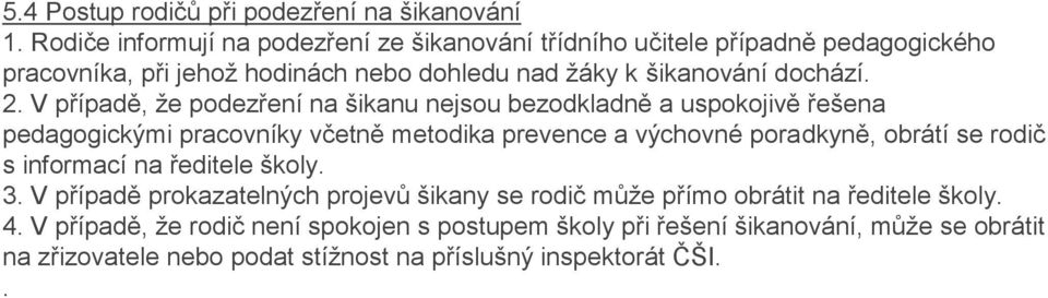 V případě, že podezření na šikanu nejsou bezodkladně a uspokojivě řešena pedagogickými pracovníky včetně metodika prevence a výchovné poradkyně, obrátí se rodič s