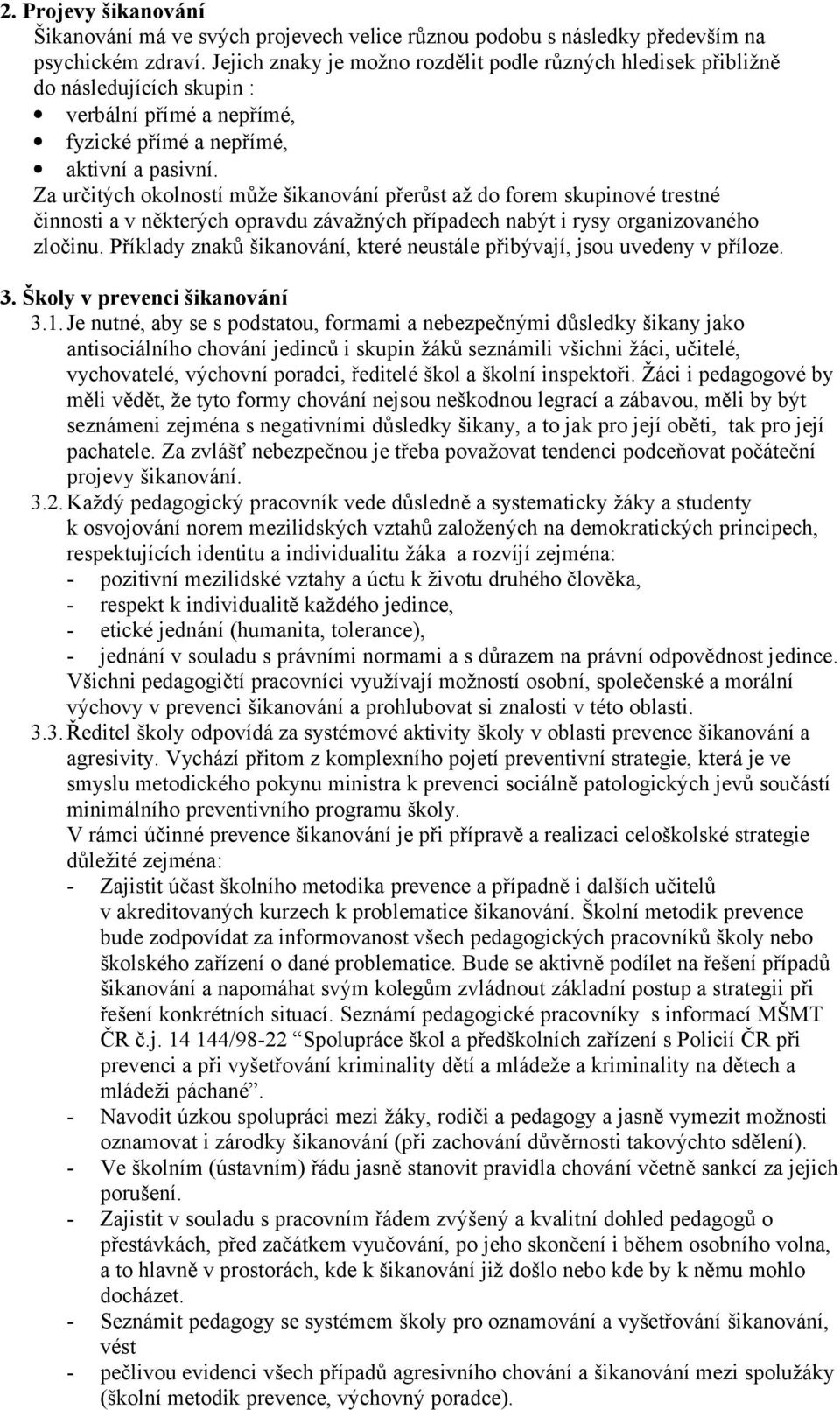 Za určitých okolností může šikanování přerůst až do forem skupinové trestné činnosti a v některých opravdu závažných případech nabýt i rysy organizovaného zločinu.