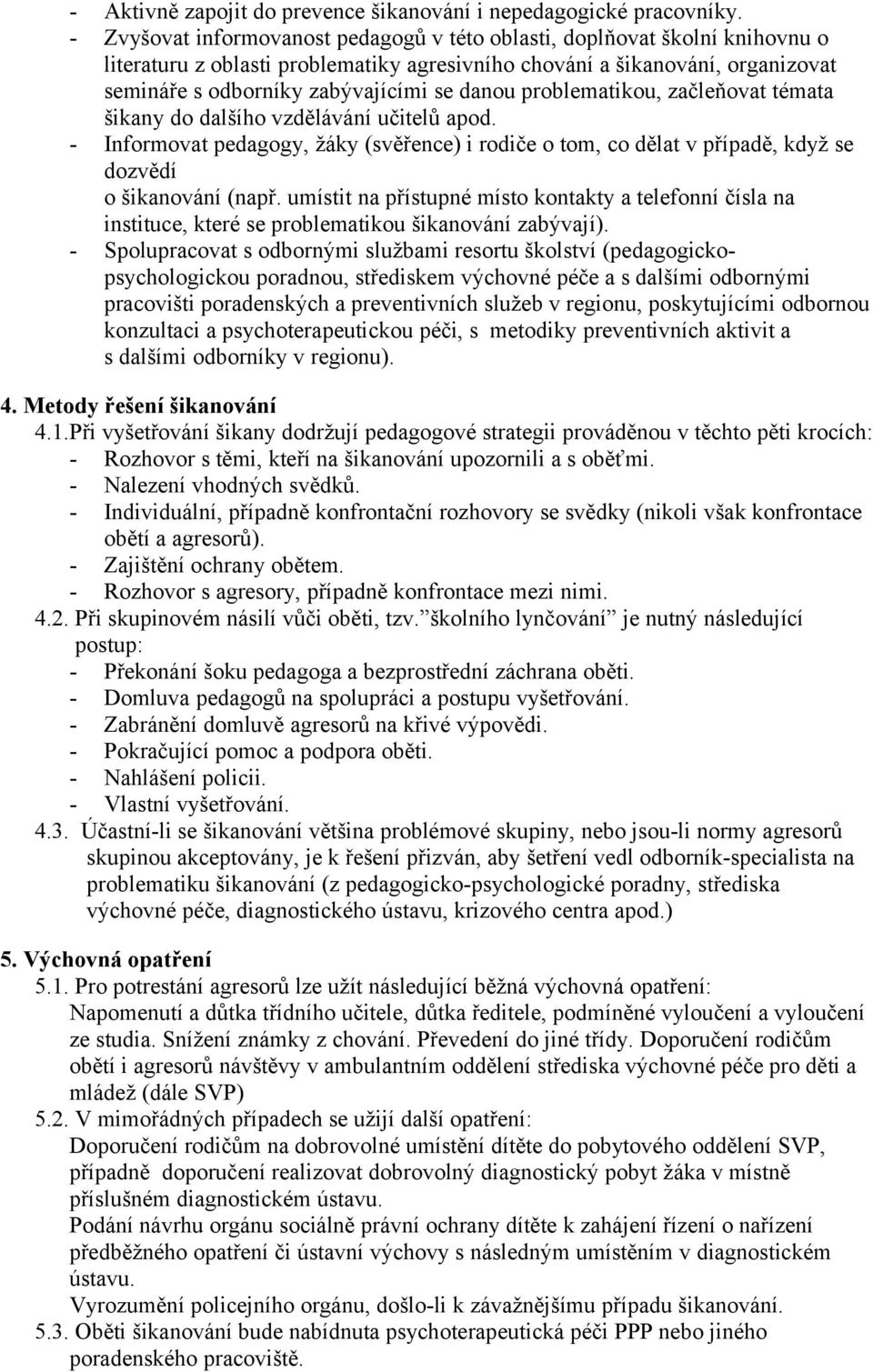 danou problematikou, začleňovat témata šikany do dalšího vzdělávání učitelů apod. - Informovat pedagogy, žáky (svěřence) i rodiče o tom, co dělat v případě, když se dozvědí o šikanování (např.