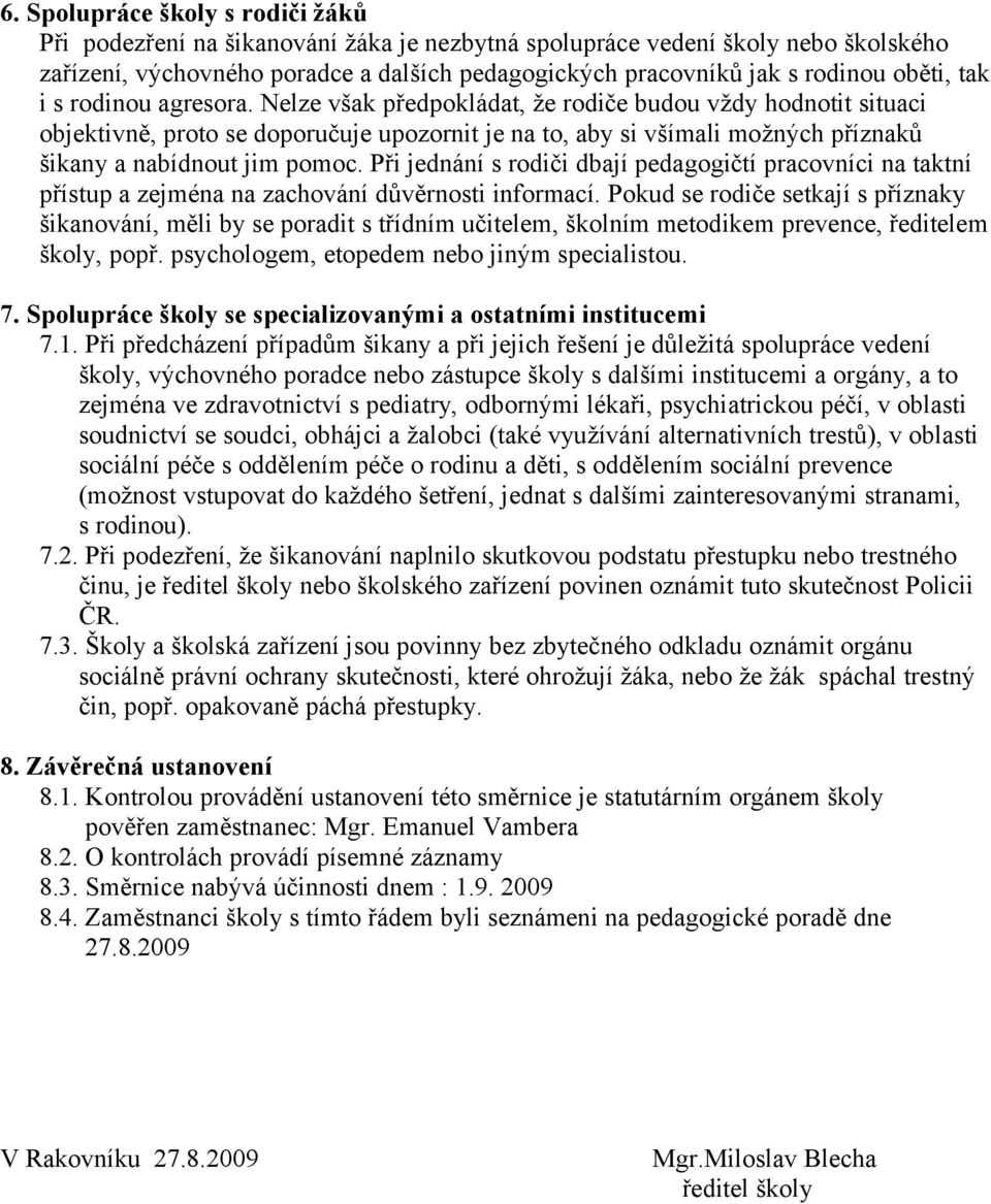 Nelze však předpokládat, že rodiče budou vždy hodnotit situaci objektivně, proto se doporučuje upozornit je na to, aby si všímali možných příznaků šikany a nabídnout jim pomoc.