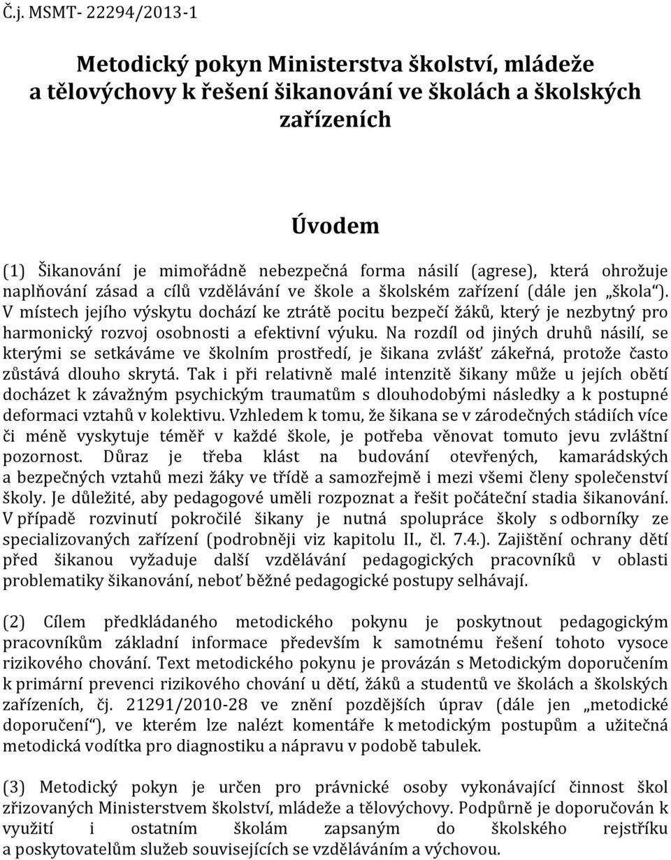 V místech jejího výskytu dochází ke ztrátě pocitu bezpečí žáků, který je nezbytný pro harmonický rozvoj osobnosti a efektivní výuku.