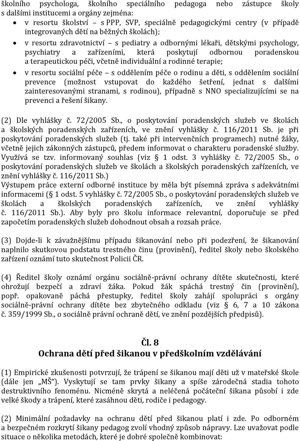 individuální a rodinné terapie; v resortu sociální péče s oddělením péče o rodinu a děti, s oddělením sociální prevence (možnost vstupovat do každého šetření, jednat s dalšími zainteresovanými