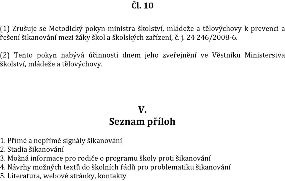 (2) Tento pokyn nabývá účinnosti dnem jeho zveřejnění ve Věstníku Ministerstva školství, mládeže a tělovýchovy. V. Seznam příloh 1.