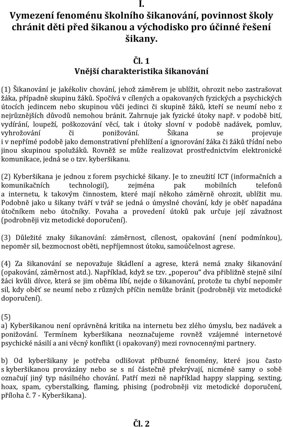 Spočívá v cílených a opakovaných fyzických a psychických útocích jedincem nebo skupinou vůči jedinci či skupině žáků, kteří se neumí nebo z nejrůznějších důvodů nemohou bránit.