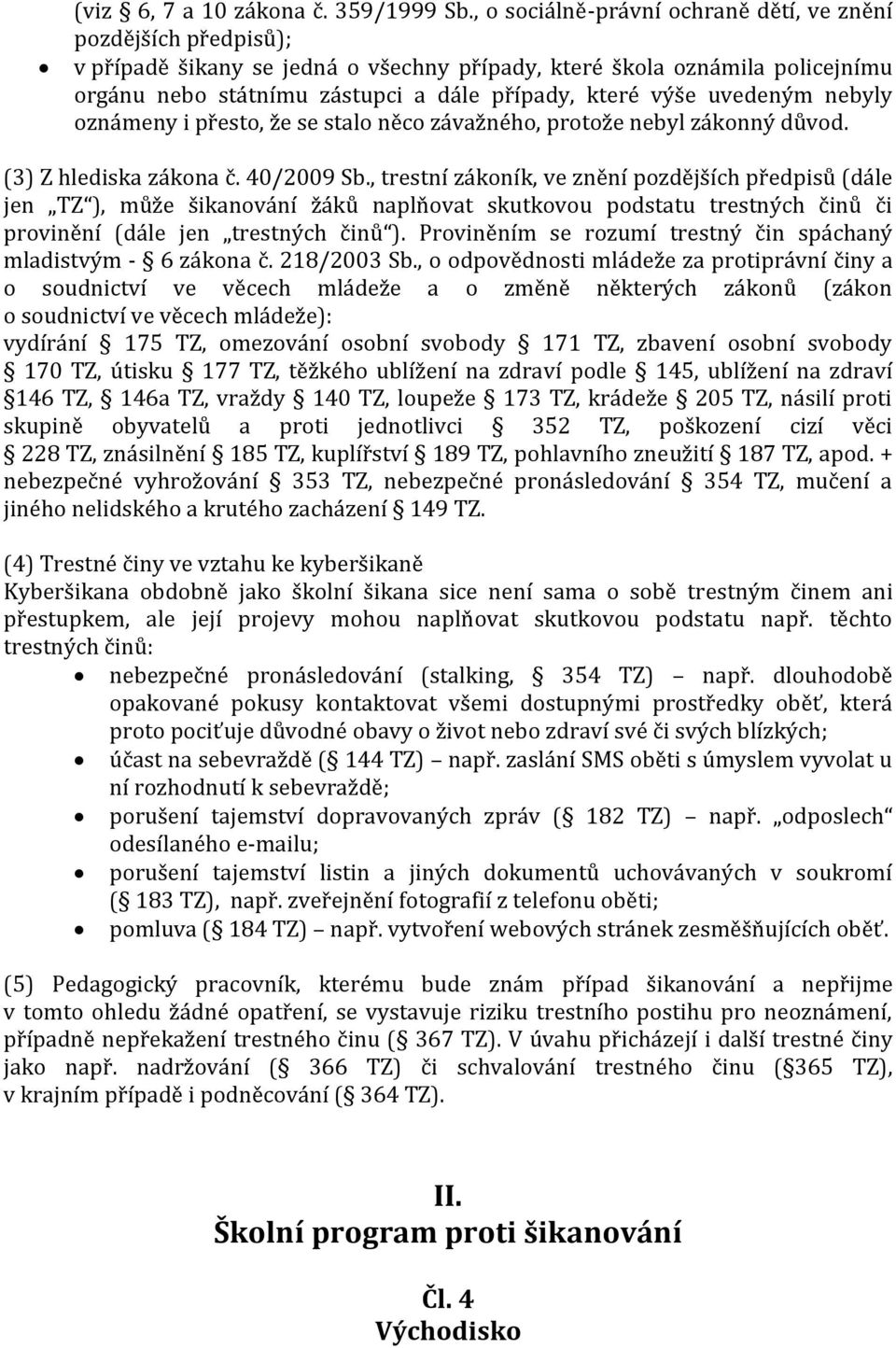 uvedeným nebyly oznámeny i přesto, že se stalo něco závažného, protože nebyl zákonný důvod. (3) Z hlediska zákona č. 40/2009 Sb.