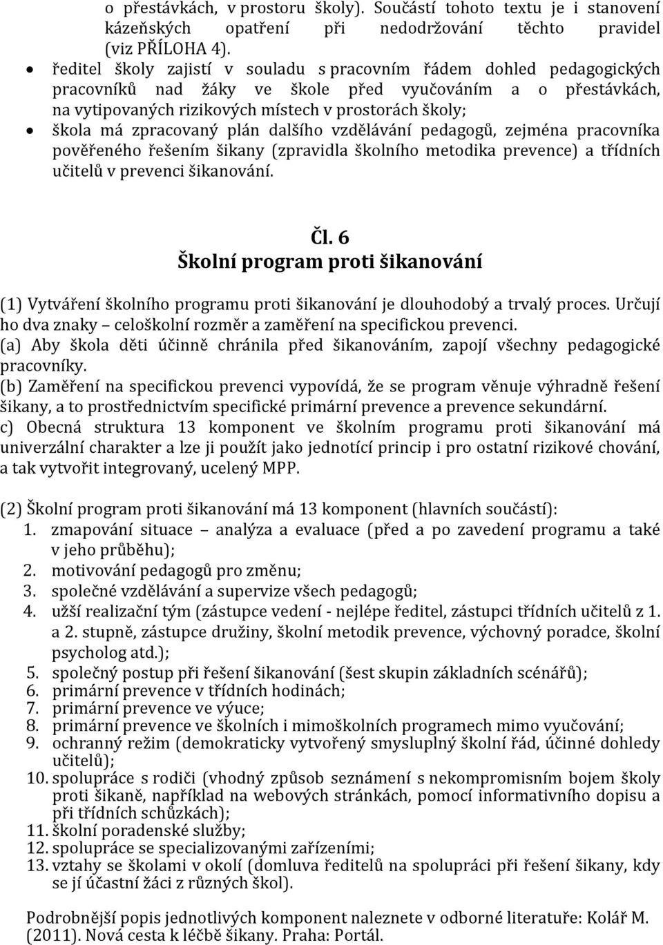 zpracovaný plán dalšího vzdělávání pedagogů, zejména pracovníka pověřeného řešením šikany (zpravidla školního metodika prevence) a třídních učitelů v prevenci šikanování. Čl.