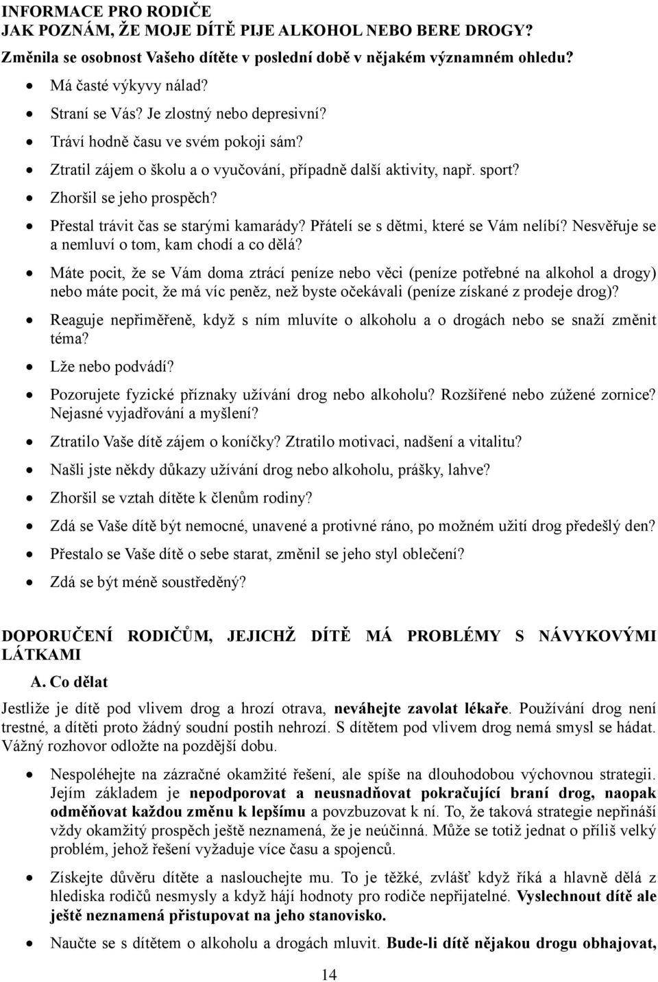 Přestal trávit čas se starými kamarády? Přátelí se s dětmi, které se Vám nelíbí? Nesvěřuje se a nemluví o tom, kam chodí a co dělá?