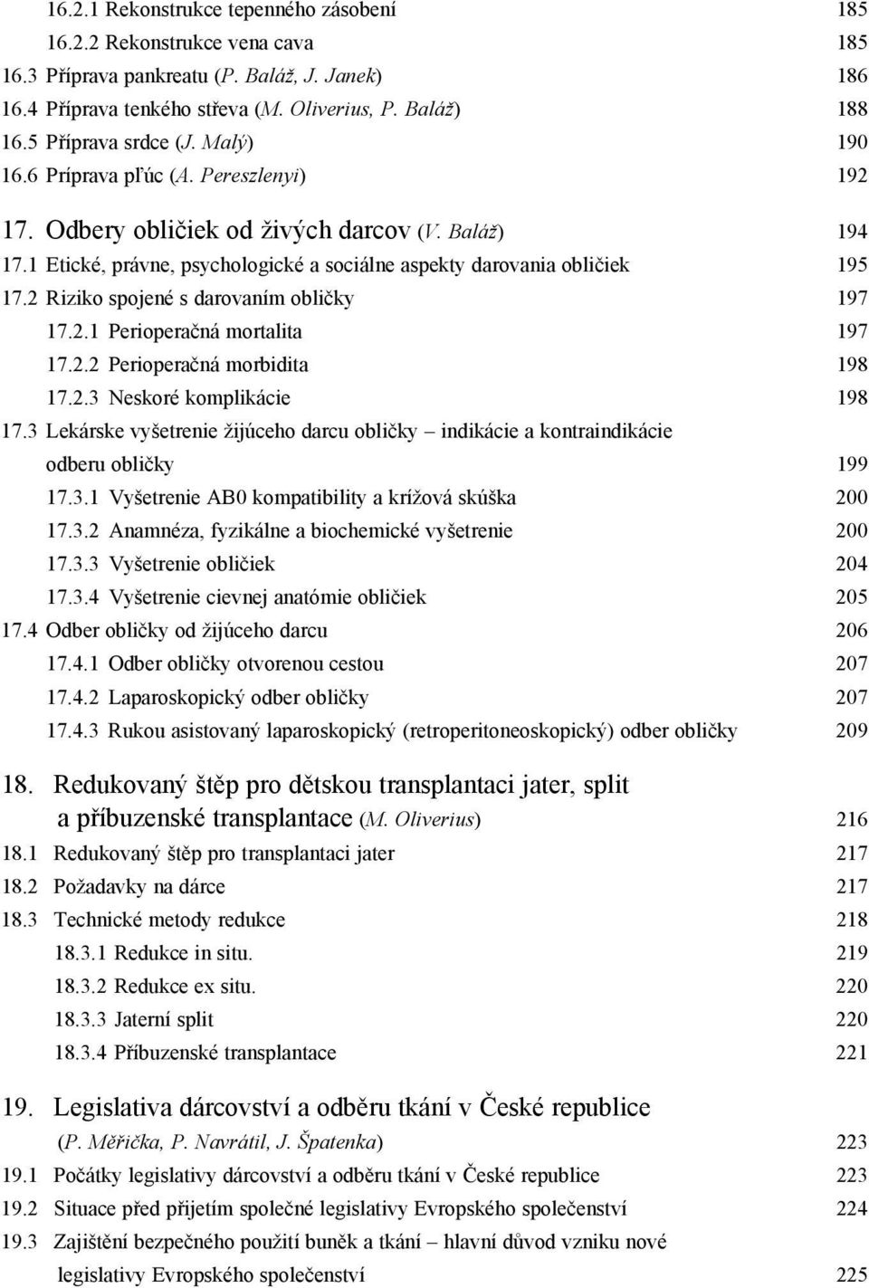 1 Etické, právne, psychologické a sociálne aspekty darovania obličiek 195 17.2 Riziko spojené s darovaním obličky 197 17.2.1 Perioperačná mortalita 197 17.2.2 Perioperačná morbidita 198 17.2.3 Neskoré komplikácie 198 17.