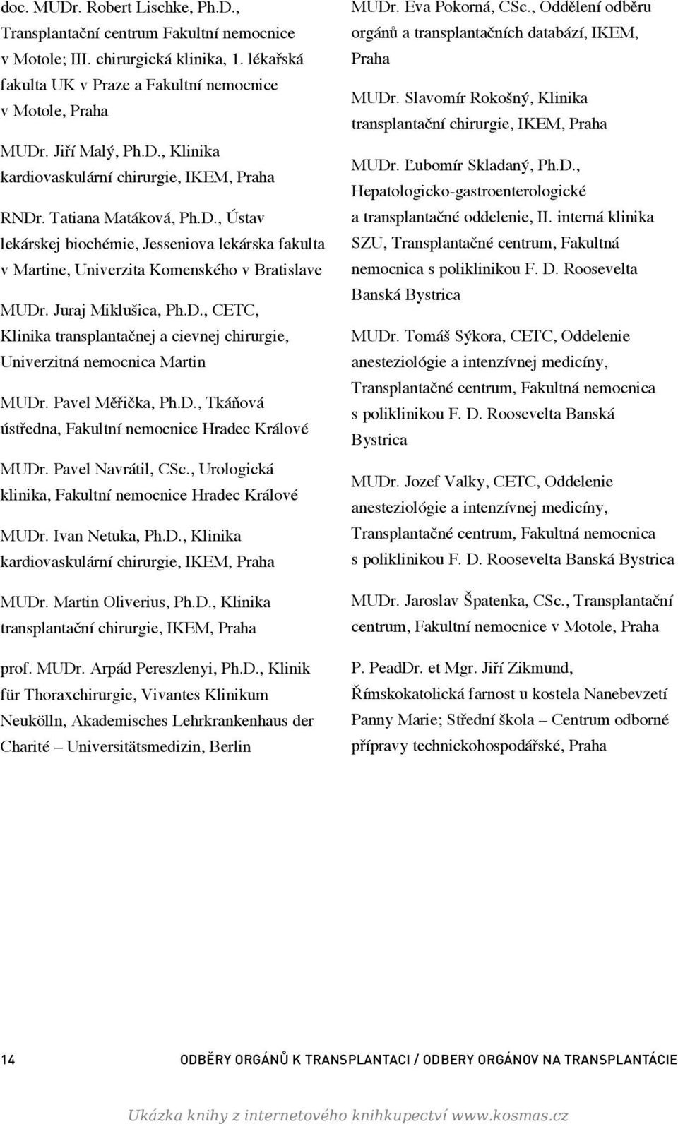 Juraj Miklušica, Ph.D., CETC, Klinika transplantačnej a cievnej chirurgie, Univerzitná nemocnica Martin MUDr. Pavel Měřička, Ph.D., Tkáňová ústředna, Fakultní nemocnice Hradec Králové MUDr.