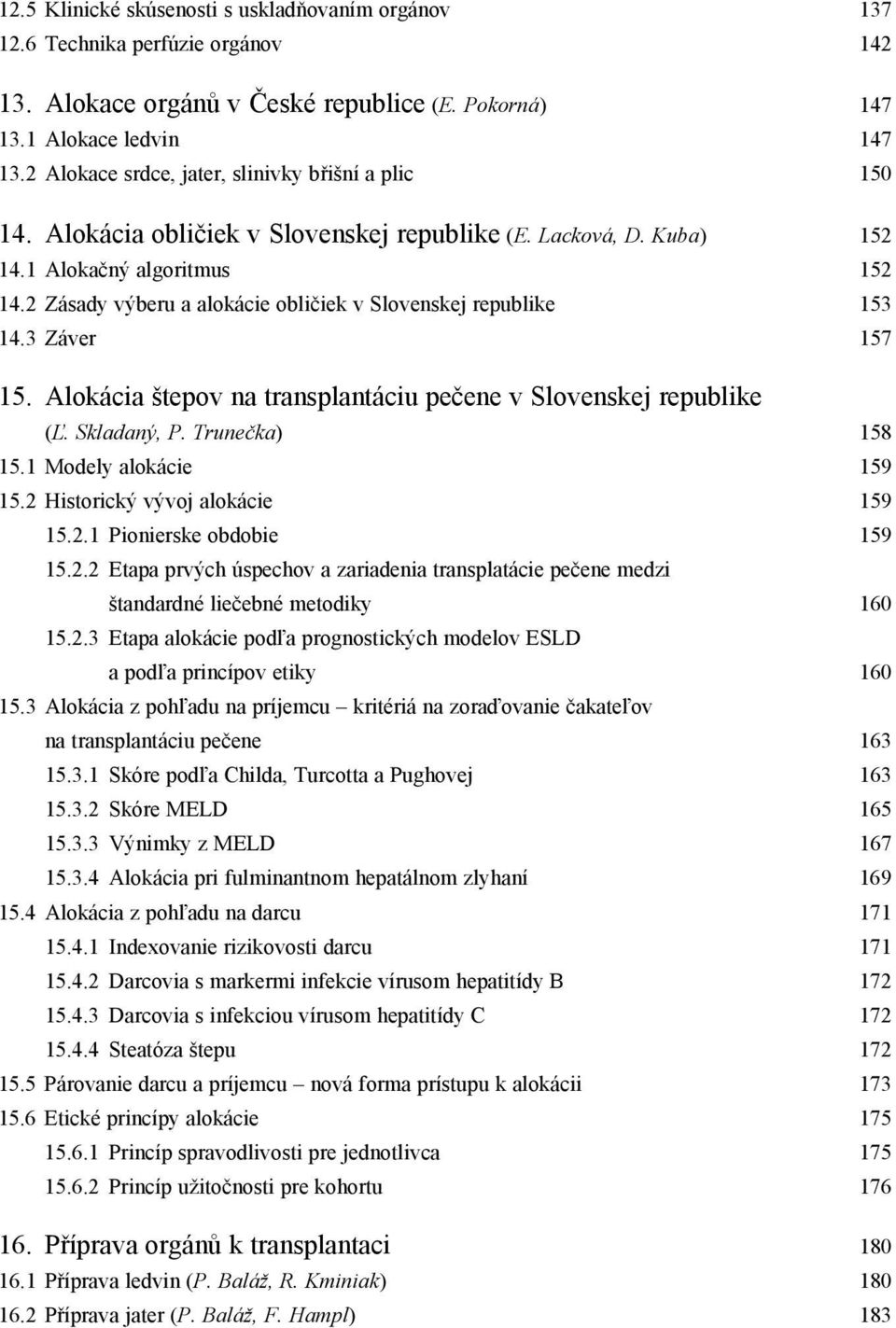 2 Zásady výberu a alokácie obličiek v Slovenskej republike 153 14.3 Záver 157 15. Alokácia štepov na transplantáciu pečene v Slovenskej republike (Ľ. Skladaný, P. Trunečka) 158 15.