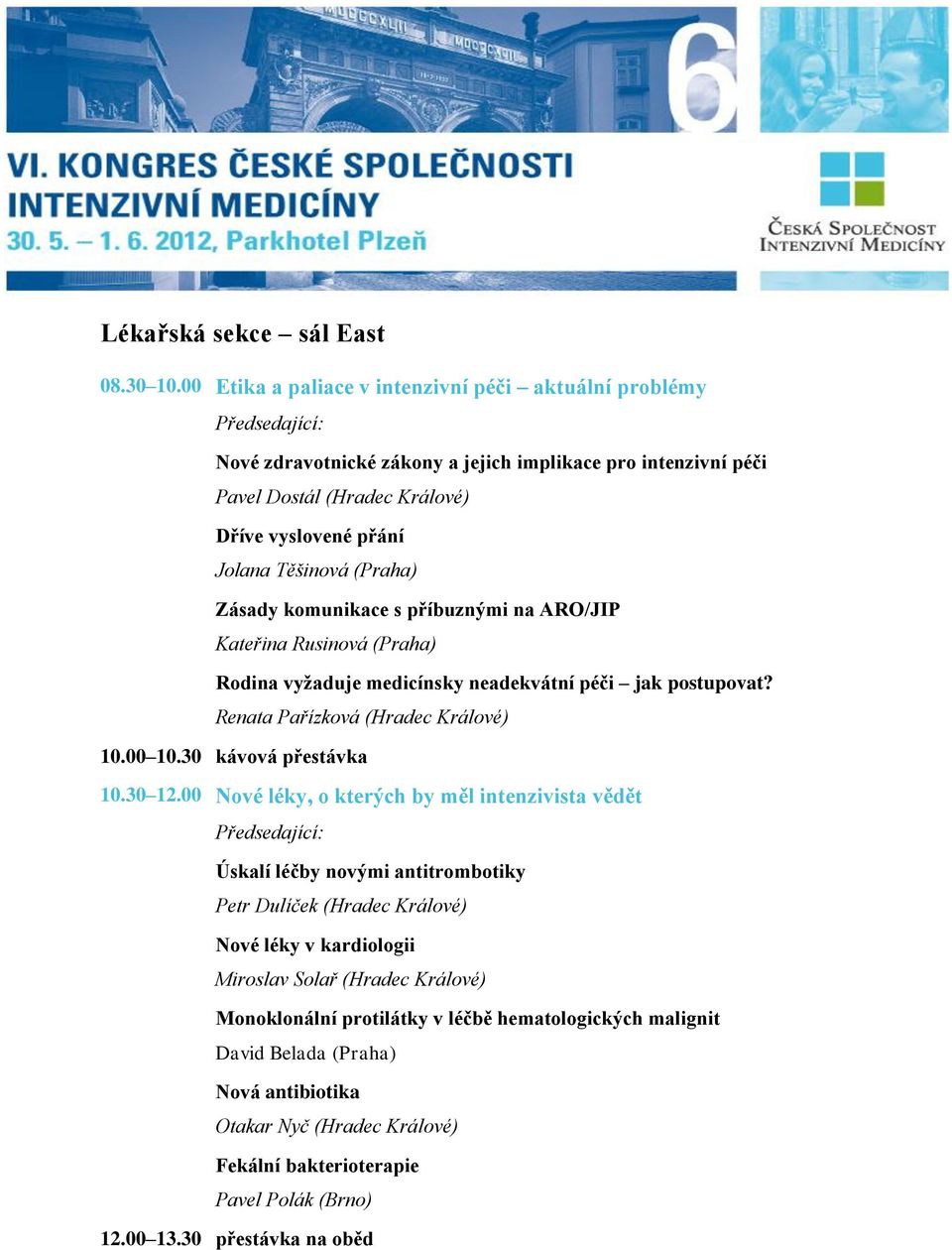 (Praha) Zásady komunikace s příbuznými na ARO/JIP Kateřina Rusinová (Praha) Rodina vyžaduje medicínsky neadekvátní péči jak postupovat? Renata Pařízková (Hradec Králové) 10.30 12.