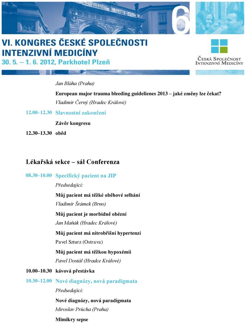 00 Specifický pacient na JIP Můj pacient má těžké oběhové selhání Vladimír Šrámek (Brno) Můj pacient je morbidně obézní Jan Maňák (Hradec Králové) Můj