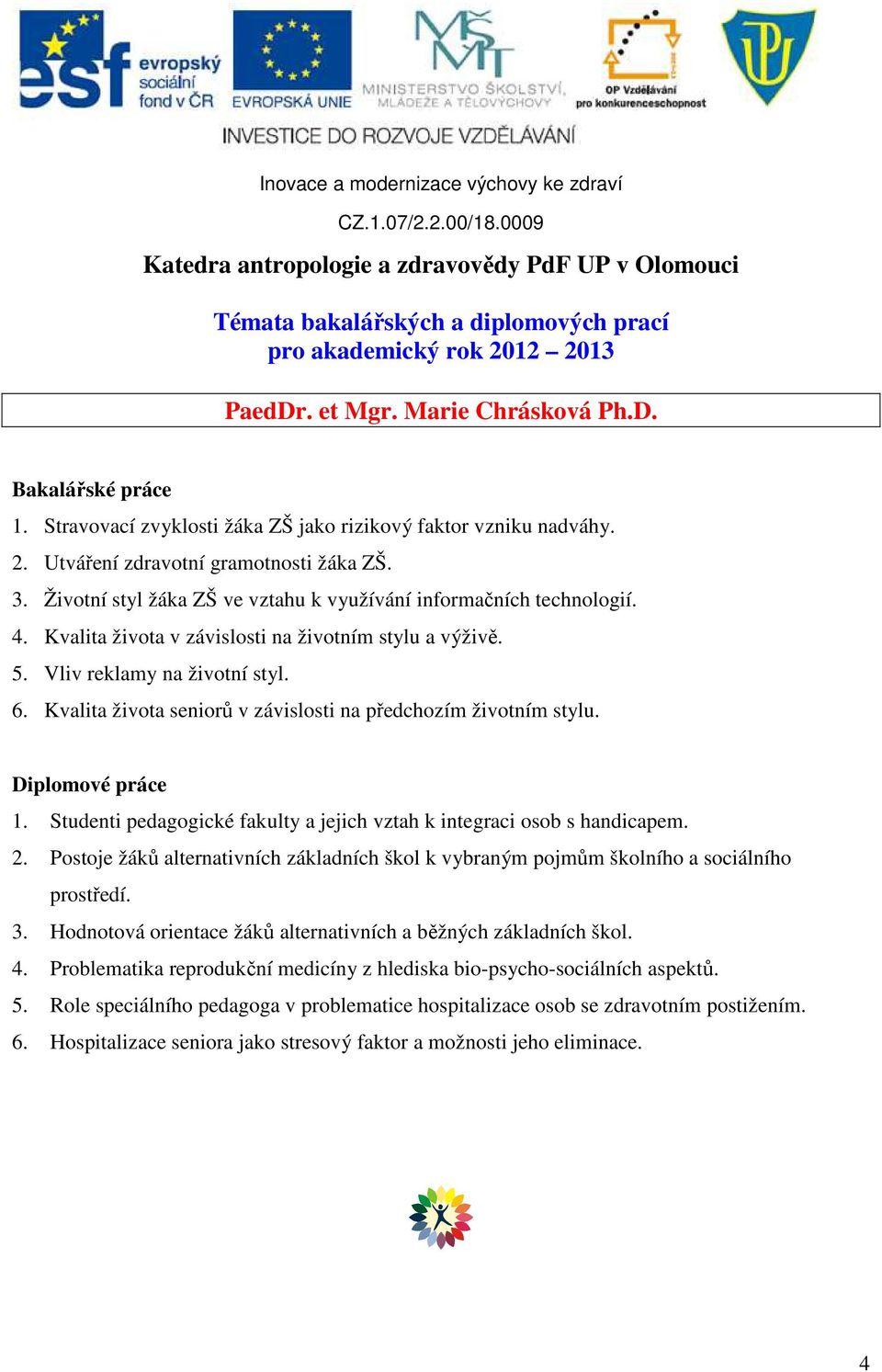 Kvalita života seniorů v závislosti na předchozím životním stylu. Diplomové práce 1. Studenti pedagogické fakulty a jejich vztah k integraci osob s handicapem. 2.