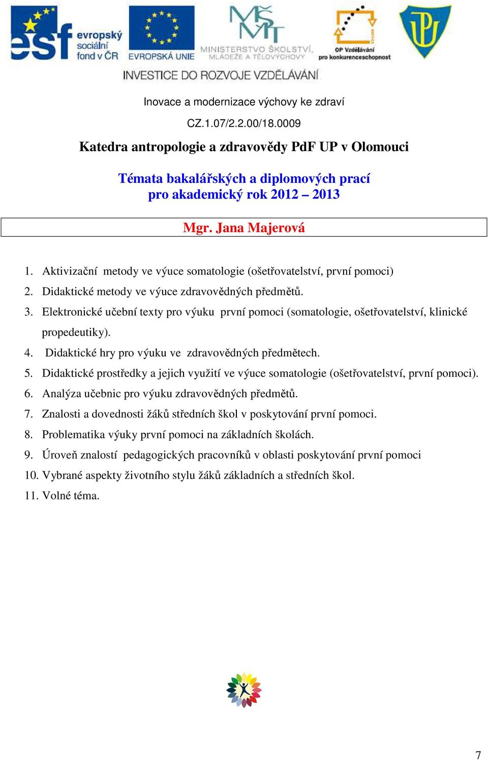 Didaktické prostředky a jejich využití ve výuce somatologie (ošetřovatelství, první pomoci). 6. Analýza učebnic pro výuku zdravovědných předmětů. 7.