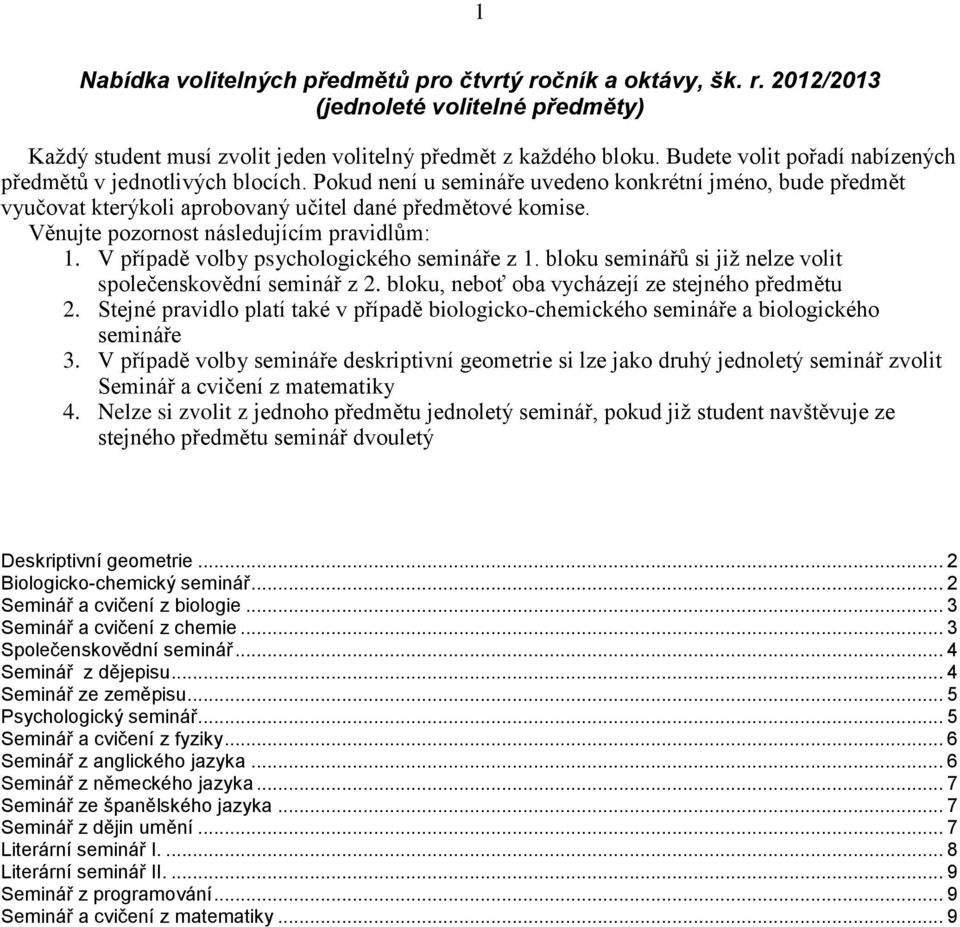 Věnujte pozornost následujícím pravidlům: 1. V případě volby psychologického semináře z 1. bloku seminářů si jiţ nelze volit společenskovědní seminář z 2.