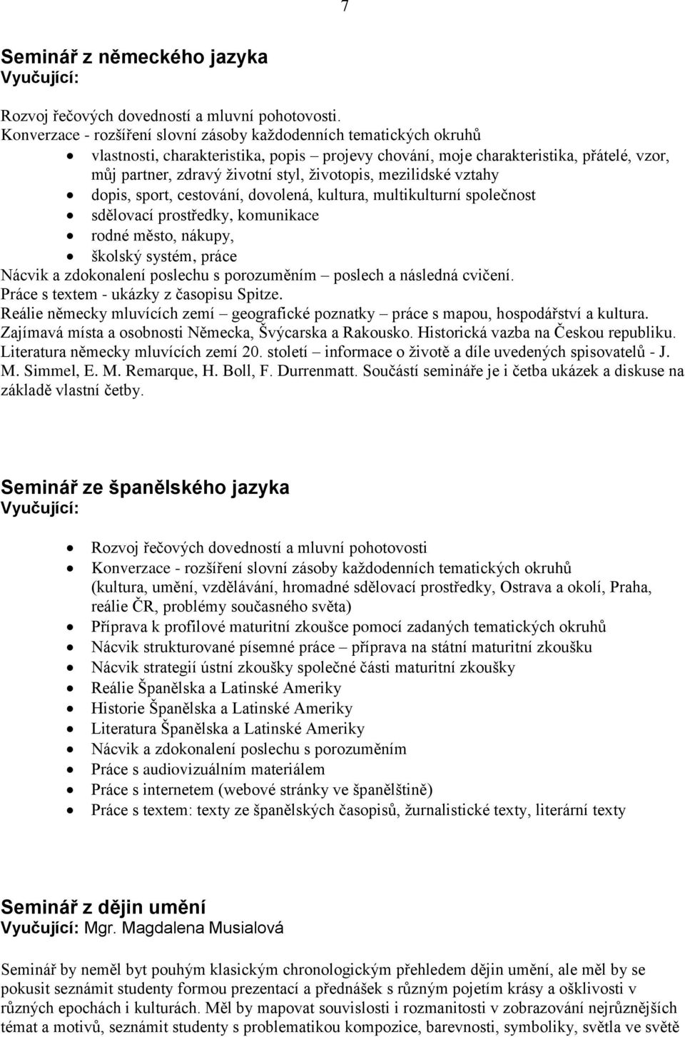 ţivotopis, mezilidské vztahy dopis, sport, cestování, dovolená, kultura, multikulturní společnost sdělovací prostředky, komunikace rodné město, nákupy, školský systém, práce Nácvik a zdokonalení