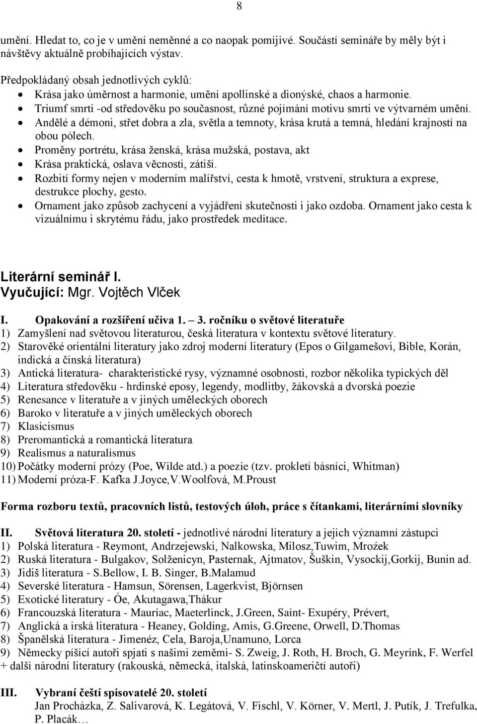 Triumf smrti -od středověku po současnost, různé pojímání motivu smrti ve výtvarném umění. Andělé a démoni, střet dobra a zla, světla a temnoty, krása krutá a temná, hledání krajností na obou pólech.