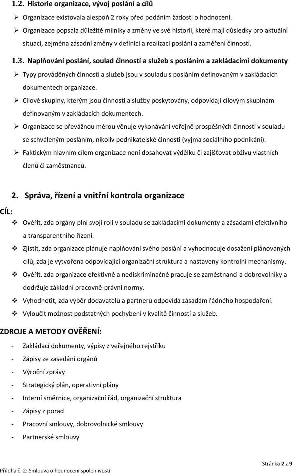 Naplňování poslání, soulad činností a služeb s posláním a zakládacími dokumenty Typy prováděných činností a služeb jsou v souladu s posláním definovaným v zakládacích dokumentech organizace.