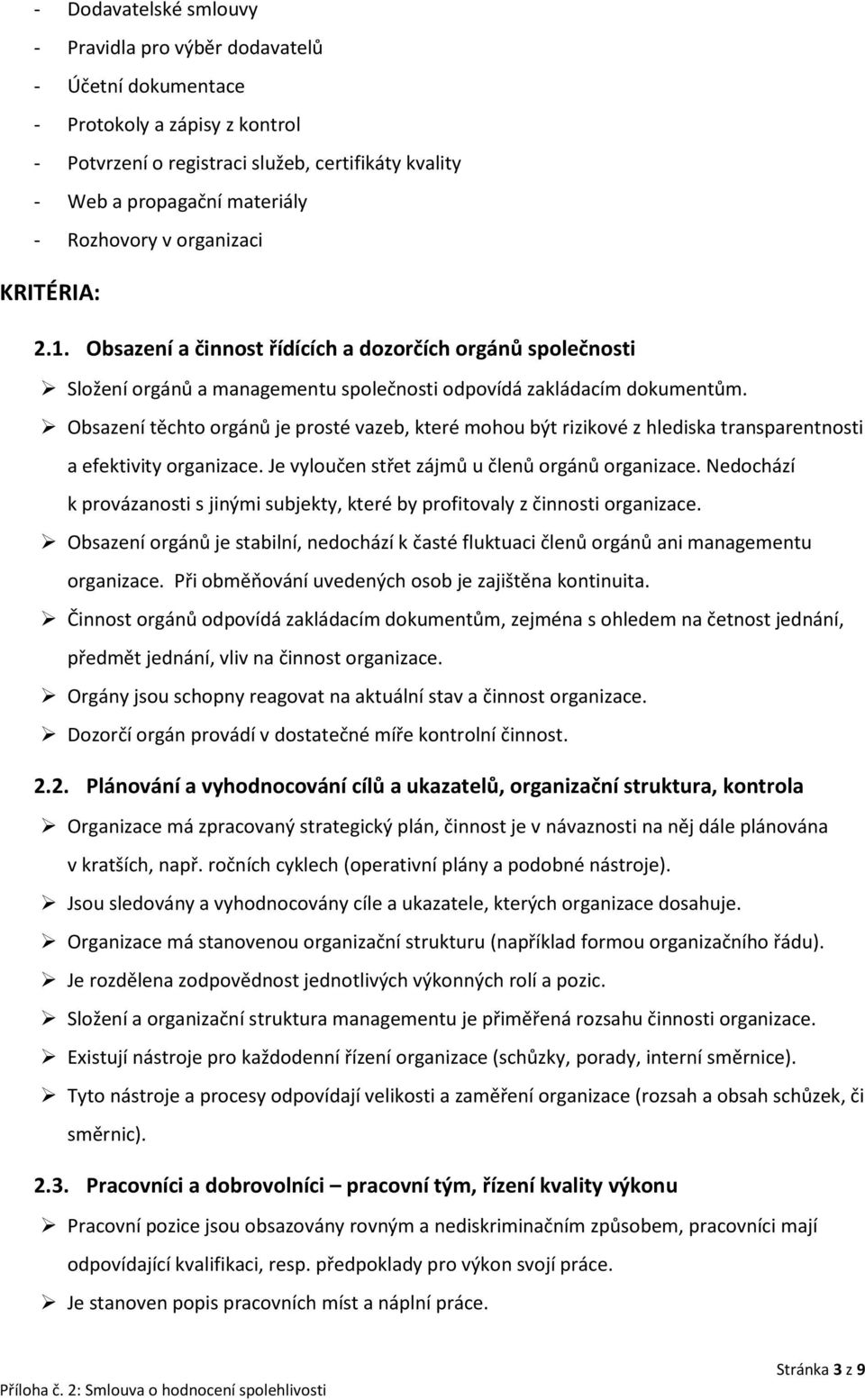 Obsazení těchto orgánů je prosté vazeb, které mohou být rizikové z hlediska transparentnosti a efektivity organizace. Je vyloučen střet zájmů u členů orgánů organizace.