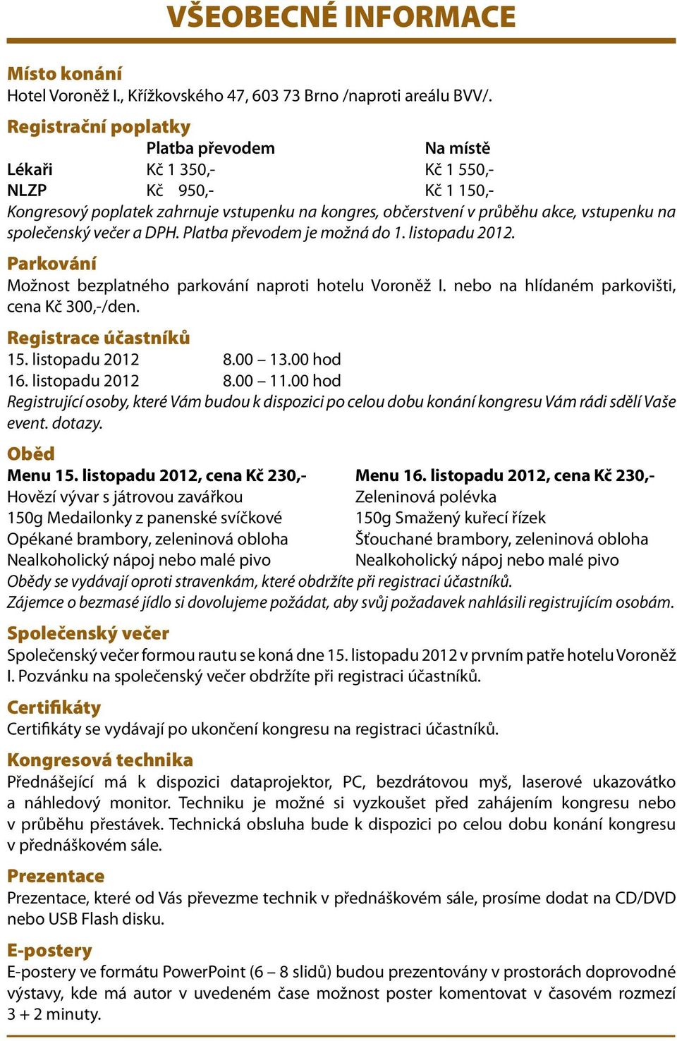 společenský večer a DPH. Platba převodem je možná do 1. listopadu 2012. Parkování Možnost bezplatného parkování naproti hotelu Voroněž I. nebo na hlídaném parkovišti, cena Kč 300,-/den.