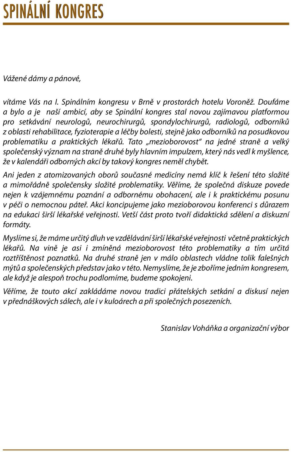 fyzioterapie a léčby bolesti, stejně jako odborníků na posudkovou problematiku a praktických lékařů.