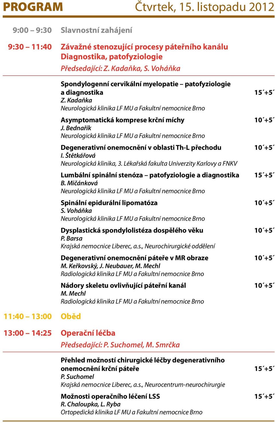 Bednařík Degenerativní onemocnění v oblasti Th-L přechodu 10 +5 I. Štětkářová Neurologická klinika, 3.