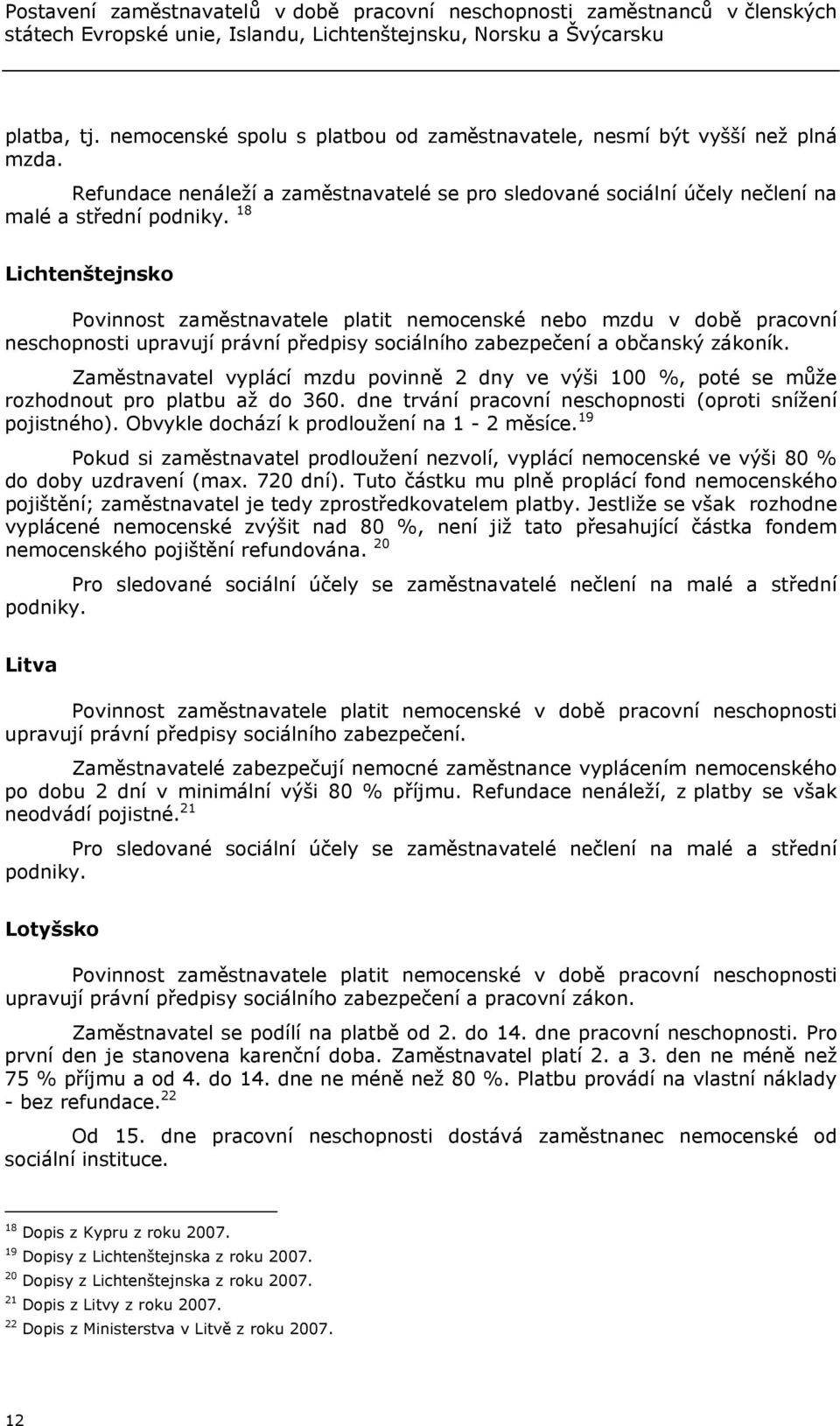 18 Lichtenštejnsko Povinnost zaměstnavatele platit nemocenské nebo mzdu v době pracovní neschopnosti upravují právní předpisy sociálního zabezpečení a občanský zákoník.