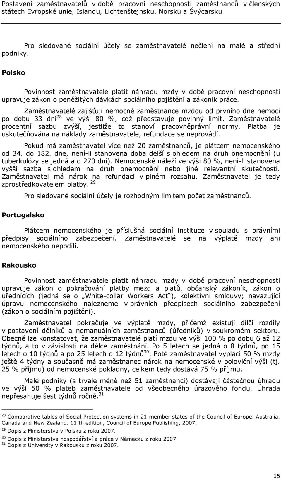 Zaměstnavatelé zajišťují nemocné zaměstnance mzdou od prvního dne nemoci po dobu 33 dní 28 ve výši 80 %, což představuje povinný limit.