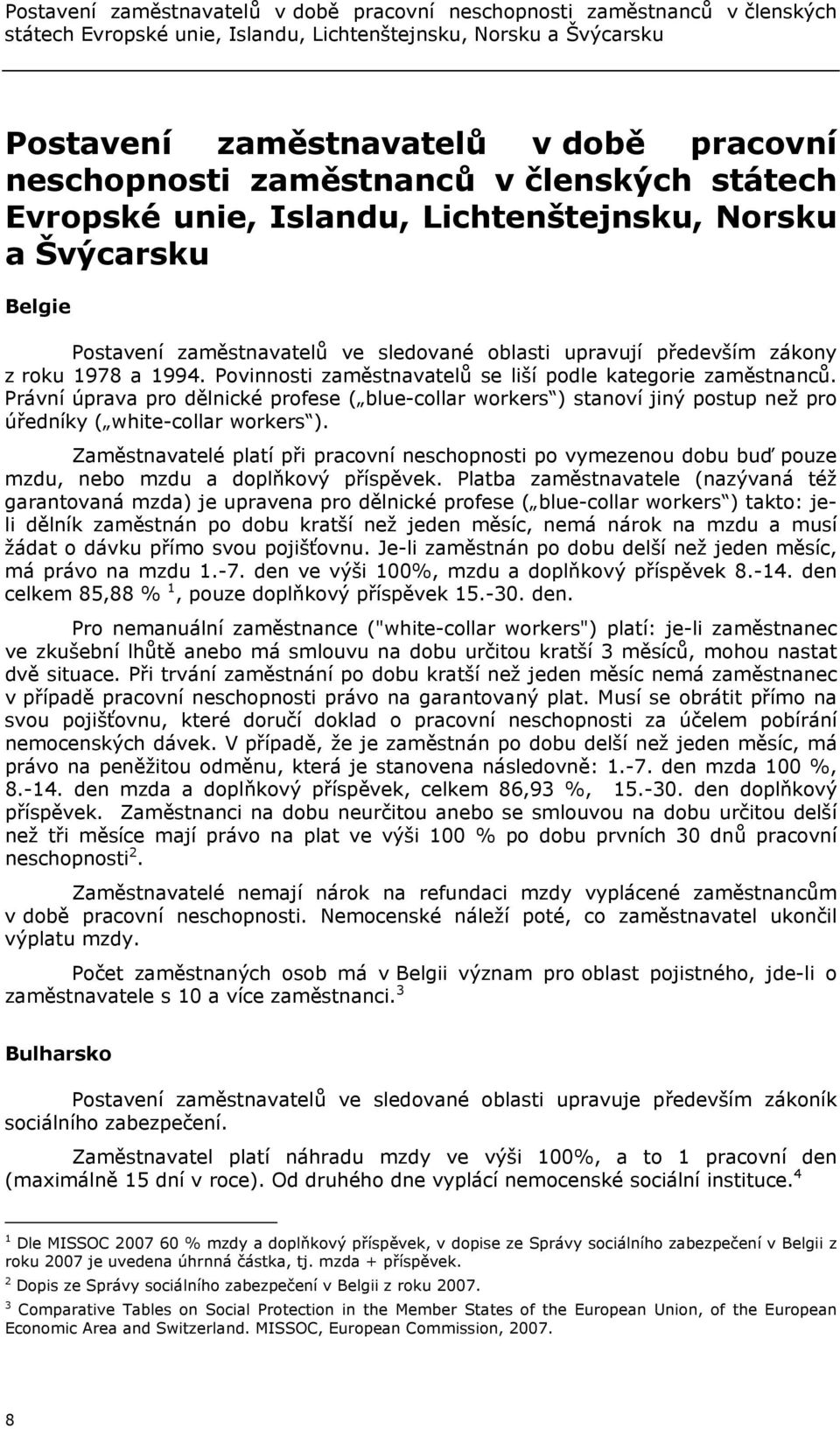 Povinnosti zaměstnavatelů se liší podle kategorie zaměstnanců. Právní úprava pro dělnické profese ( blue-collar workers ) stanoví jiný postup než pro úředníky ( white-collar workers ).