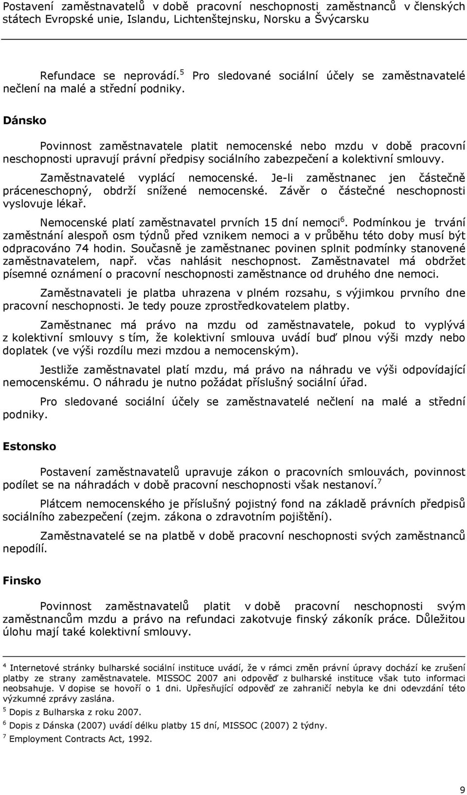 Pro sledované sociální účely se zaměstnavatelé Dánsko Povinnost zaměstnavatele platit nemocenské nebo mzdu v době pracovní neschopnosti upravují právní předpisy sociálního zabezpečení a kolektivní